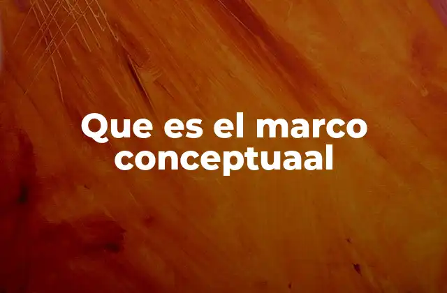 Que es el Marco Conceptuaal 2 La importancia del marco conceptual en la investigación