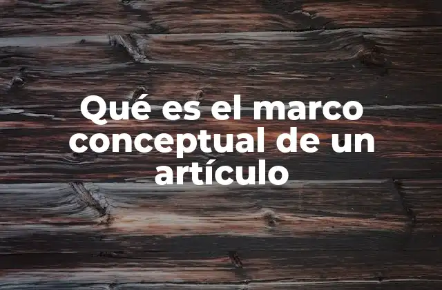 Qué es el Marco Conceptual de un Artículo