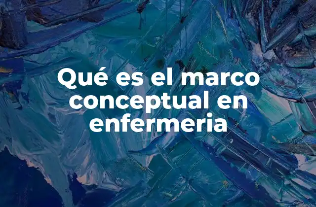 Qué es el Marco Conceptual en Enfermeria