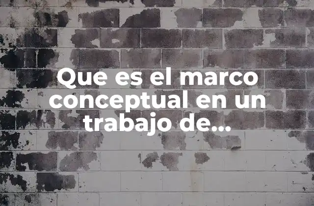 Que es el Marco Conceptual en un Trabajo de Investigacion
