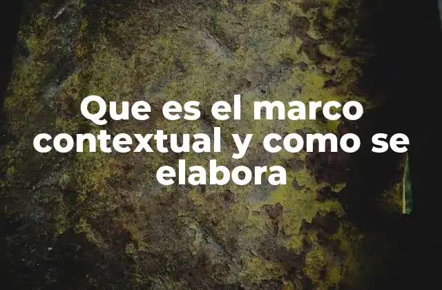 Que es el Marco Contextual y como Se Elabora