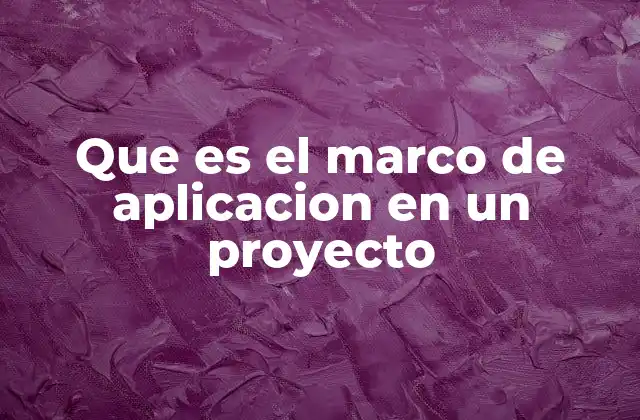 Que es el Marco de Aplicacion en un Proyecto
