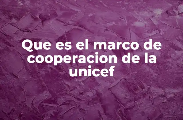 Cómo el marco de cooperación guía las acciones de UNICEF en los países