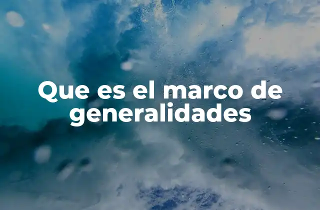 Que es el Marco de Generalidades