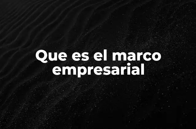 Que es el Marco Empresarial 2 Los elementos que conforman el entorno empresarial
