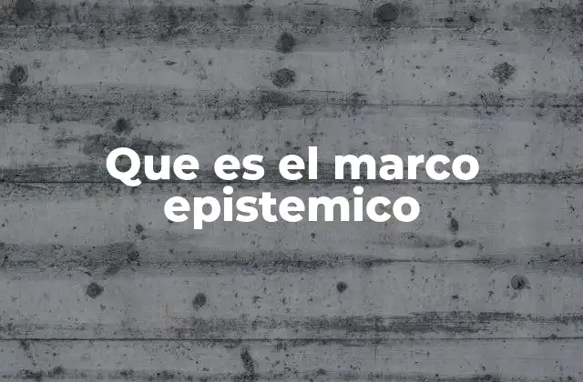 La importancia del marco epistémico en la construcción del conocimiento