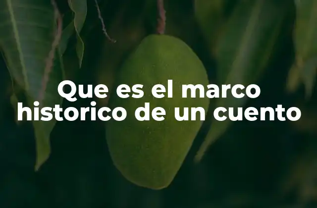 Que es el Marco Historico de un Cuento