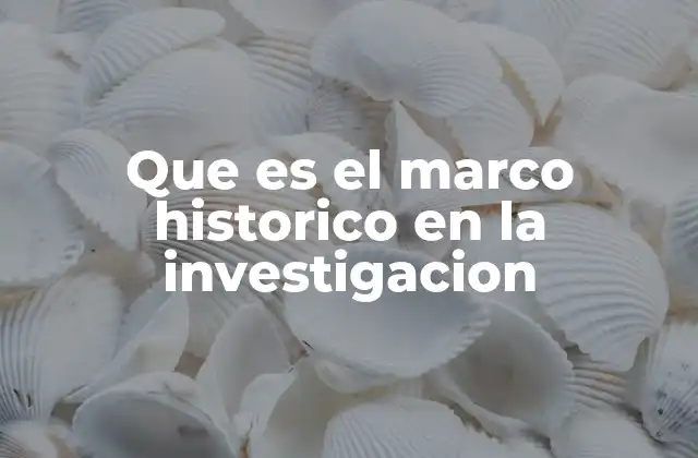 La importancia del contexto histórico en la investigación