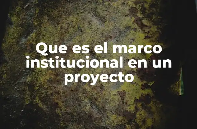 Que es el Marco Institucional en un Proyecto 2 La importancia de la estructura organizativa en la ejecución de proyectos