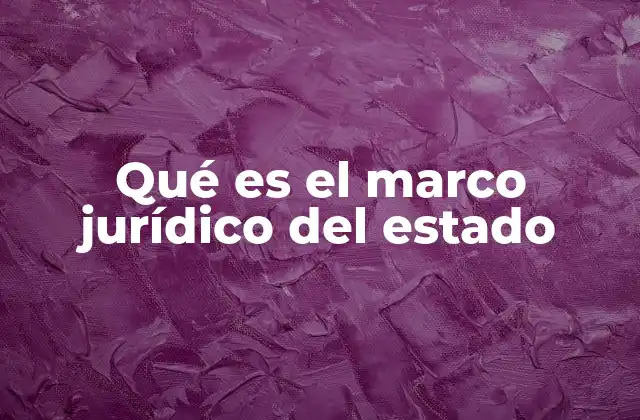 Qué es el Marco Jurídico Del Estado