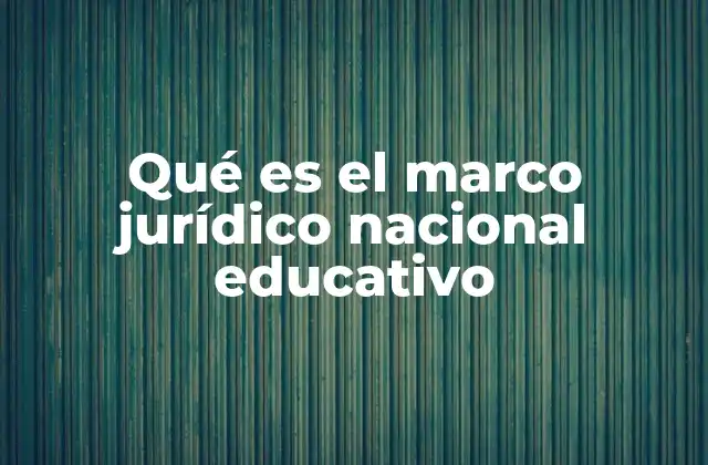 Qué es el Marco Jurídico Nacional Educativo