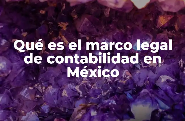 Qué es el Marco Legal de Contabilidad en México