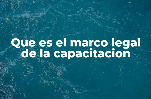 Que es el Marco Legal de la Capacitacion