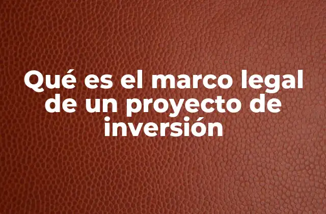 Qué es el Marco Legal de un Proyecto de Inversión