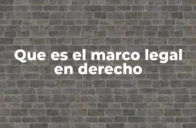 Que es el Marco Legal en Derecho