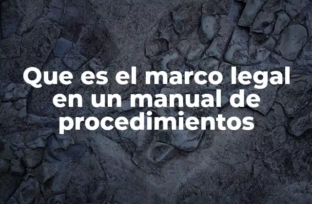 Que es el Marco Legal en un Manual de Procedimientos