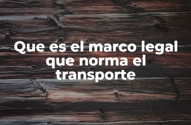 Que es el Marco Legal que Norma el Transporte 2 El papel del Estado en la regulación del transporte