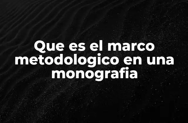 Que es el Marco Metodologico en una Monografia
