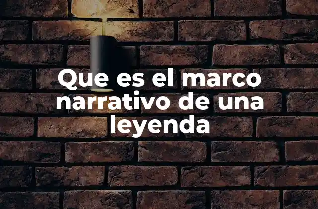 Que es el Marco Narrativo de una Leyenda