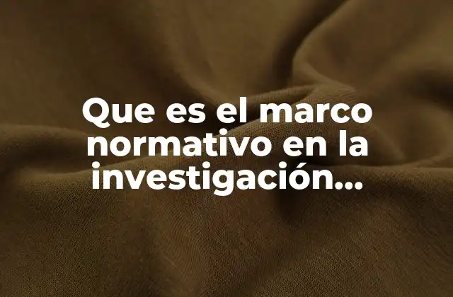 Que es el Marco Normativo en la Investigación Educativa