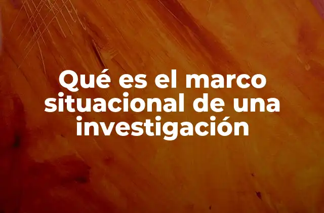 Qué es el Marco Situacional de una Investigación