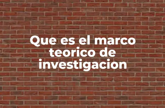 Que es el Marco Teorico de Investigacion