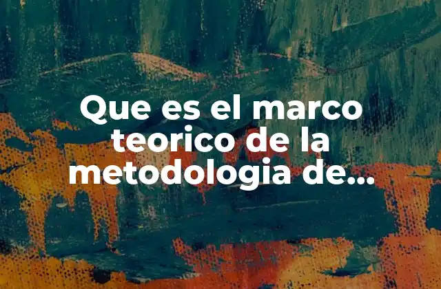 Que es el Marco Teorico de la Metodologia de Investigacion