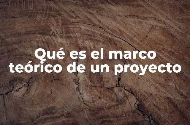 Qué es el Marco Teórico de un Proyecto