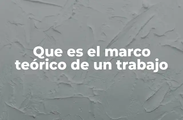 Que es el Marco Teórico de un Trabajo