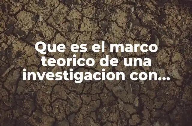 Que es el Marco Teorico de una Investigacion con Objetivos