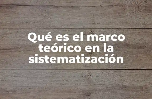 Qué es el Marco Teórico en la Sistematización