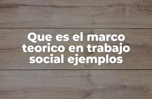 Que es el Marco Teorico en Trabajo Social Ejemplos