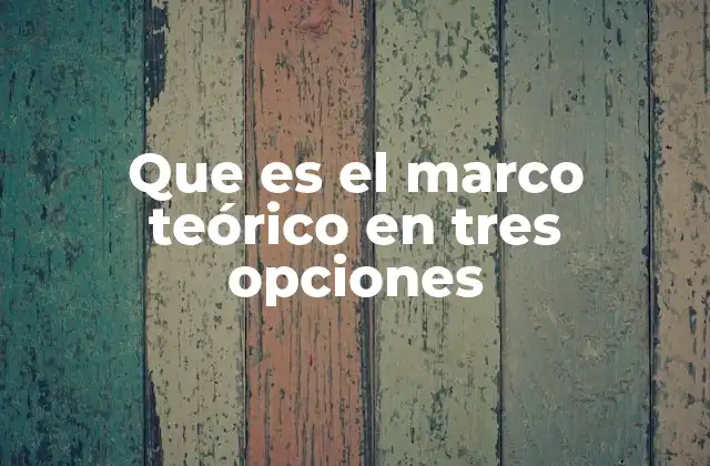 Que es el Marco Teórico en Tres Opciones 2 El papel del marco teórico en la investigación