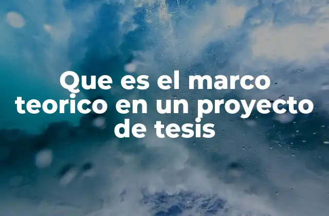 Que es el Marco Teorico en un Proyecto de Tesis 2 Fundamentos del marco teórico para construir una base sólida