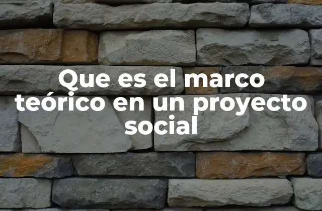 Que es el Marco Teórico en un Proyecto Social