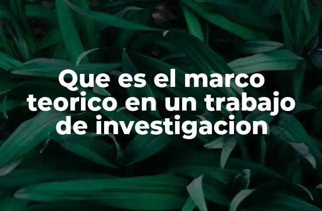 Que es el Marco Teorico en un Trabajo de Investigacion