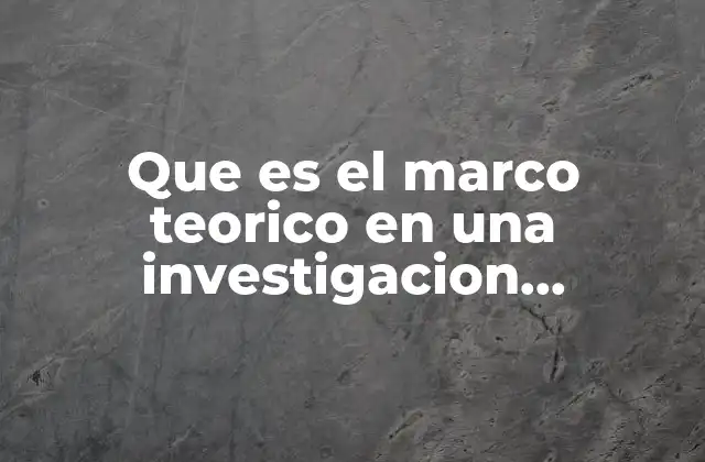 Que es el Marco Teorico en una Investigacion Cuantitativa