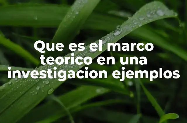 Que es el Marco Teorico en una Investigacion Ejemplos