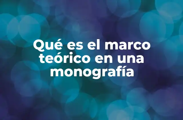 Qué es el Marco Teórico en una Monografía