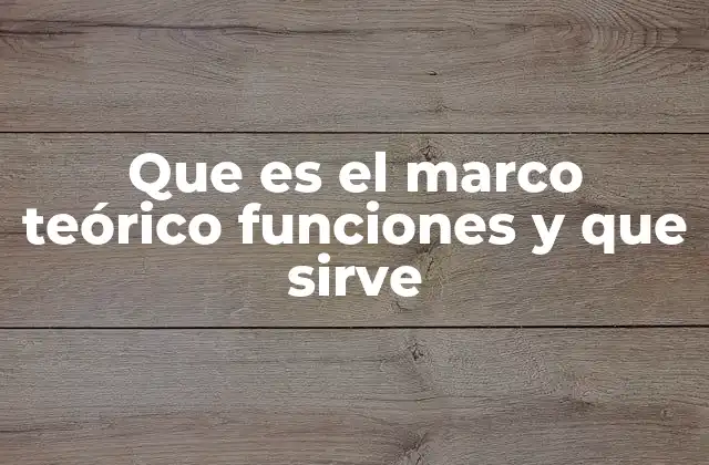 Que es el Marco Teórico Funciones y que Sirve