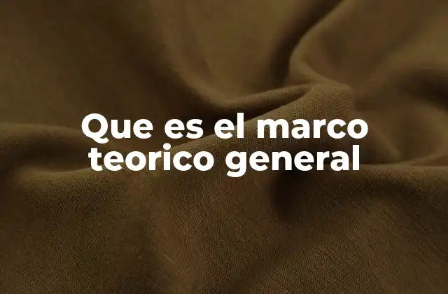 Que es el Marco Teorico General