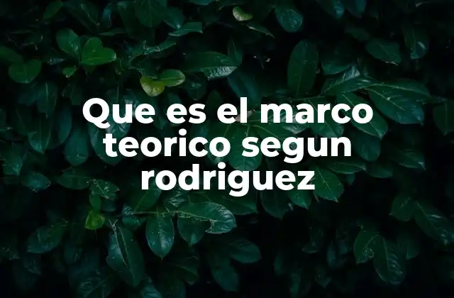 Que es el Marco Teorico Segun Rodriguez