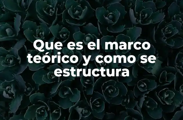 Que es el Marco Teórico y como Se Estructura
