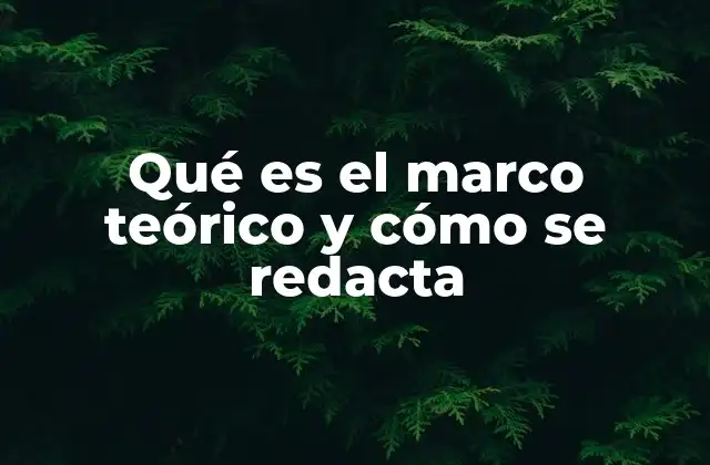 Qué es el Marco Teórico y Cómo Se Redacta