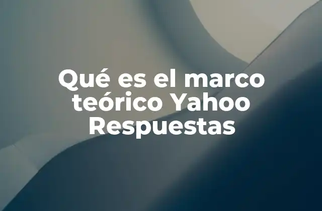 Qué es el Marco Teórico Yahoo Respuestas