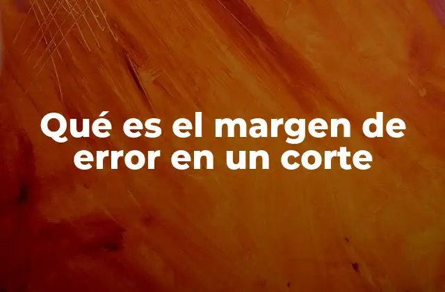 Qué es el Margen de Error en un Corte