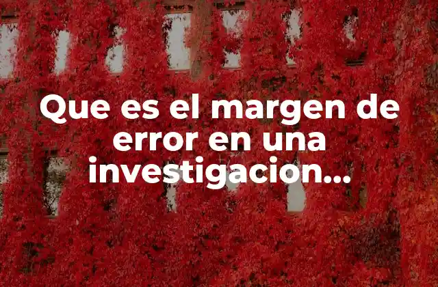 Que es el Margen de Error en una Investigacion Estadistica