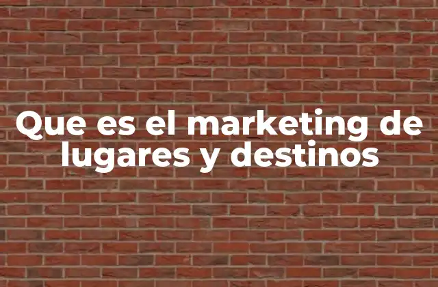 Que es el Marketing de Lugares y Destinos
