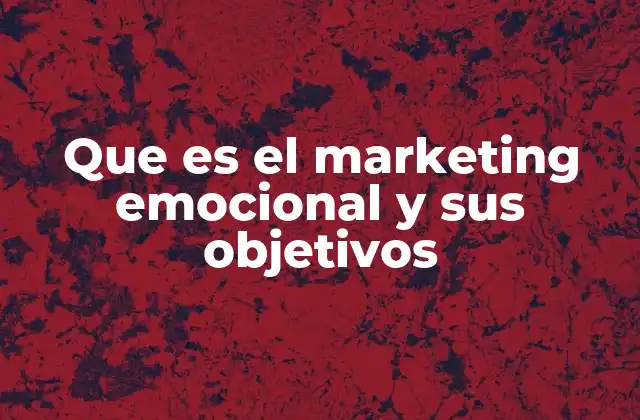 Que es el Marketing Emocional y Sus Objetivos