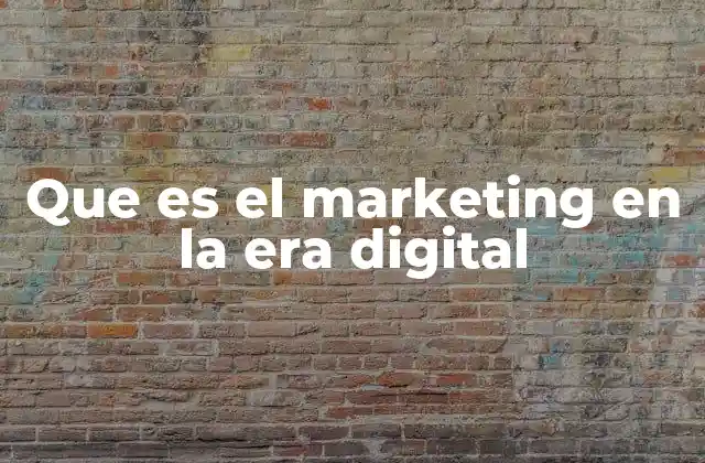 Que es el Marketing en la Era Digital